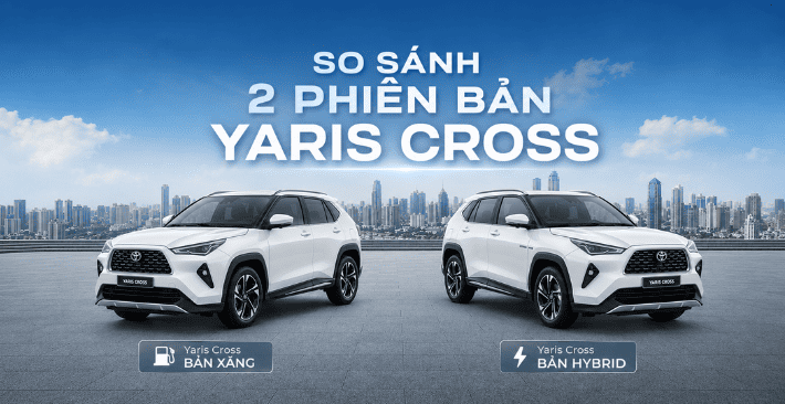 So sánh Yaris Cross bản xăng và Hybrid: Nên chọn phiên bản nào?